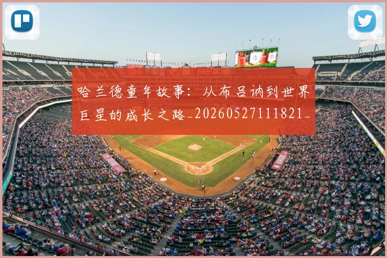 哈兰德童年故事：从布吕讷到世界巨星的成长之路_20260527111821_20260608142800